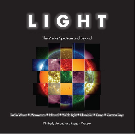 Light: The Visible Spectrum and Beyond by Megan Watzke and Kimberly Acand. Published by Black Dog & Leventhal.